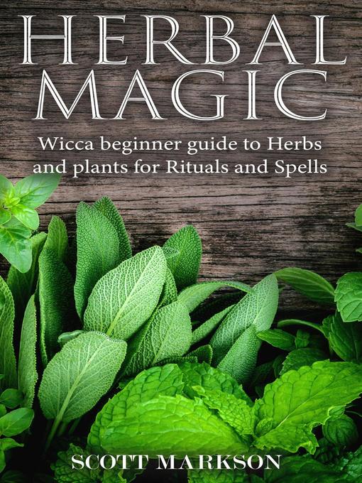 Title details for Herbal Magic Wicca Beginner guide to Herbs and plants for Rituals and Spells by Scott Markson - Available